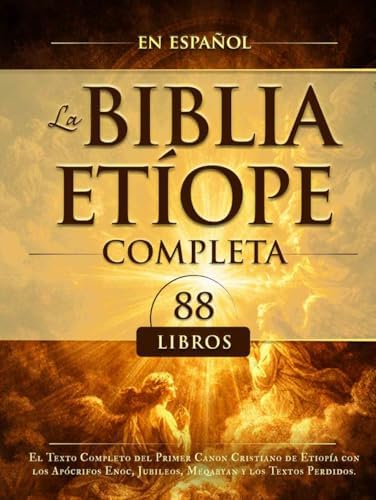 La Biblia Etíope Completa en Español 88 Libros: El Texto Completo del Primer Canon Cristiano de Etiopía con los Apócrifos Enoc, Jubileos, Meqabyan y los Textos Perdidos. (Spanish Edition) by Rodrigo De La Fuentes