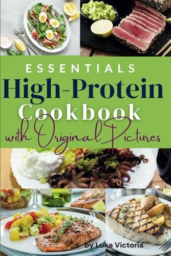Essentials High Protein Cookbook with Original Pictures: Delicious High-Protein Recipes for Energy Boost and Muscle Growth by Luka Victoria
