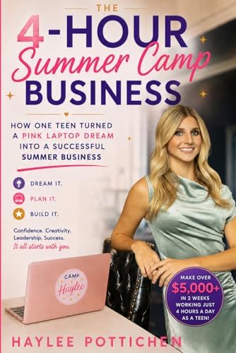 THE 4-HOUR SUMMER CAMP BUSINESS: How One Teen Turned a Pink Laptop Dream Into a Successful Summer Business by Haylee Pottichen