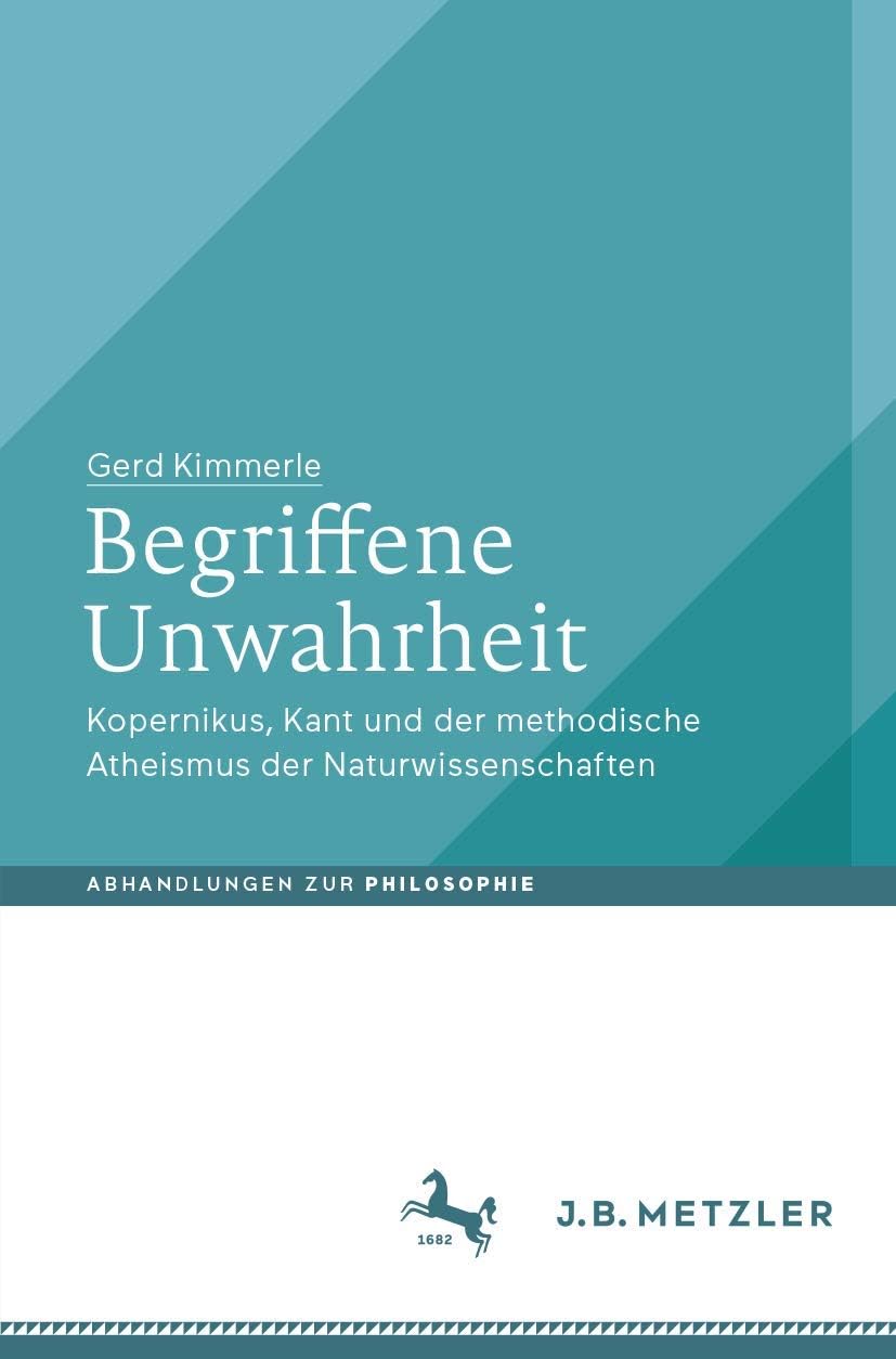 Begriffene Unwahrheit: Kopernikus, Kant und der methodische Atheismus der Naturwissenschaften (Abhandlungen zur Philosophie) (German Edition) by Gerd Kimmerle