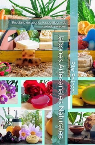Jabones Artesanales Naturales: Recetario de jabones terapeúticos y de cuidado personal (Spanish Edition) by Pilar Pellecer
