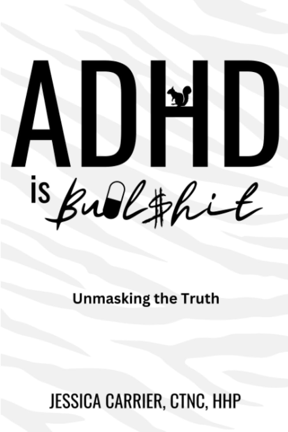 ADHD is Bullshit: Unmasking The Truth by Jessica Carrier