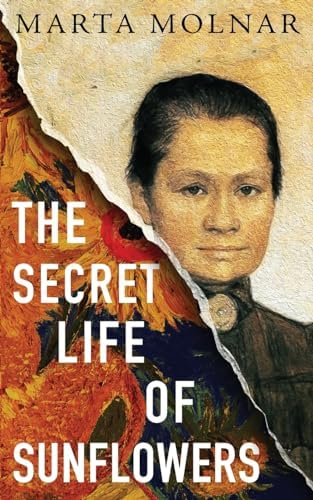 The Secret Life Of Sunflowers: A gripping, inspiring novel based on the true story of Johanna Bonger, Vincent van Gogh's sister-in-law (Light & Life) by Marta Molnar