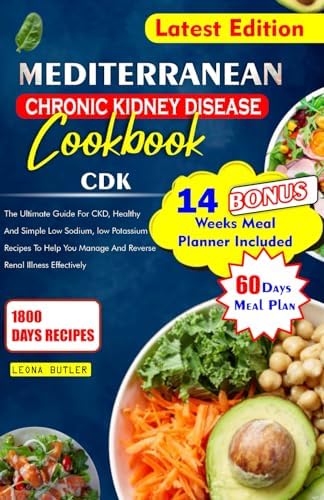 MEDITERRANEAN CHRONIC KIDNEY DISEASE COOKBOOK: The Ultimate Guide For CKD, Healthy And Simple Low Sodium, And Potassium Recipes To Help You Manage And ... (Mediterranean Diet & Wellness Prepping) by Leona Butler