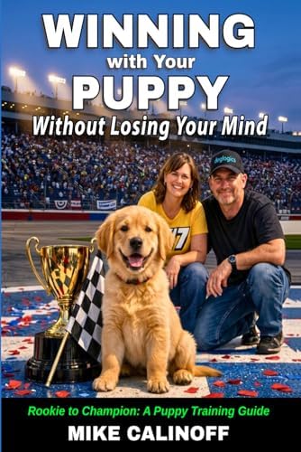 WINNING with Your PUPPY -- Without Losing Your Mind: Rookie to Champion: A Puppy Training Guide by Mike Calinoff