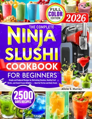 The Complete Ninja Slushi Cookbook for Beginners: Simple and Foolproof Recipes for Refreshing Slushies, Healthy Fruit Drinks, and Sweet Frozen Delights — Ideal for Parties and Daily Treats by Alicia S. Murray