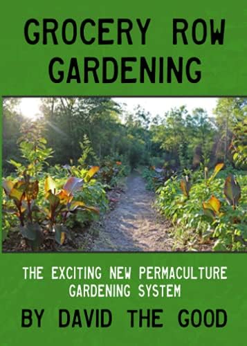Grocery Row Gardening: The Exciting New Permaculture Gardening System by David The Good