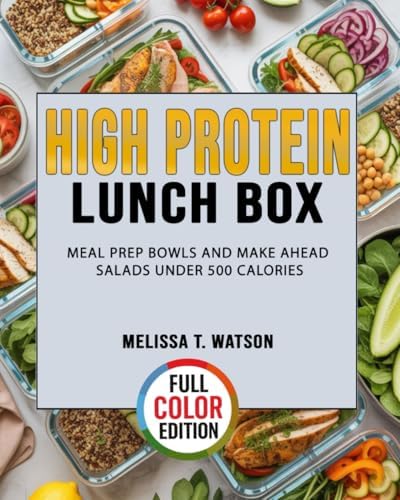 High Protein Lunch Box: Meal Prep Bowls and Make Ahead Salads Under 500 Calories by Melissa T. Watson