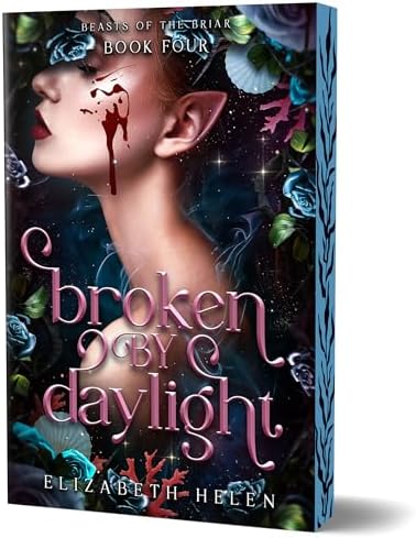 Broken by Daylight (Deluxe Edition): A Why Choose Beauty and the Beast retelling (Beasts of the Briar, 4) by Elizabeth Helen