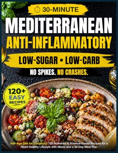 Anti-Age Mediterranean Diet for Longevity: 120 Authentic, Easy & Science-Based Recipes for a Heart-Healthy, Anti-Inflammatory, Low-Sugar Lifestyle with 30-Minute Meals and a 30-Day Meal Plan by Elara Veylin