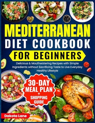 Mediterranean Cookbook for Beginners: Delicious&Mouthwatering Recipes with Simple Ingredients without Sacrificing Taste to Live Everyday Healthy ... Diet Series by Dakota Lane-Vestra) by Dakota Lane