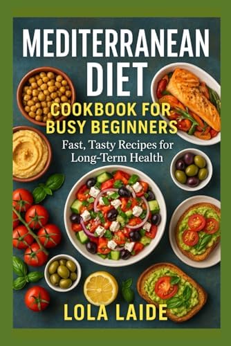 Mediterranean Diet Cookbook for Busy Beginners: Fast, Tasty Recipes for Long-Term Health by Lola Laide
