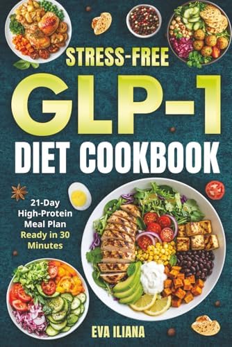 Stress-Free GLP-1 Diet Cookbook: A 21-Day Plan With High-Protein, Low-Carb Recipes For Fast Weight Loss And Craving Control In 30 Minutes Or Less by Eva Iliana