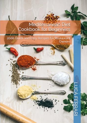 Mediterranean Diet Cookbook for Beginners: 2000 Quick and Easy Recipes for Restaurant Owners by LUCA FERRARI