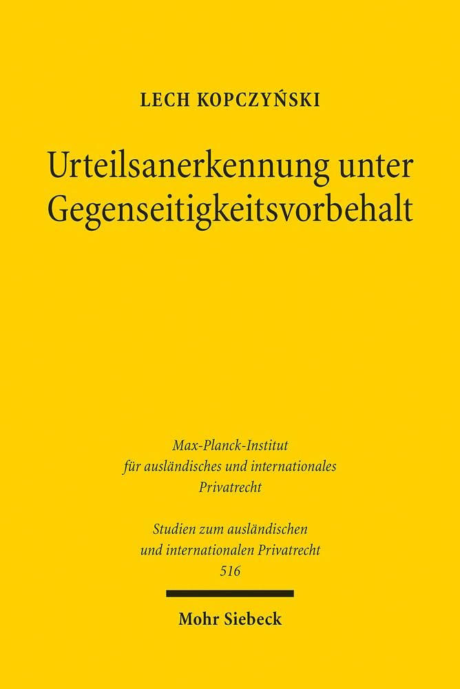 Urteilsanerkennung Unter Gegenseitigkeitsvorbehalt: Zur Vereinbarkeit Von Reziprozitatserfordernissen Bei Der Anerkennung Und Vollstreckung ... Privatrecht, 516) (German Edition) by Lech Kopczynski