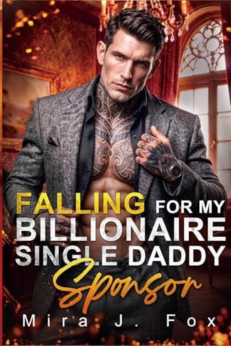 Falling for My Billionaire Single Daddy Sponsor: An Enemies to Lovers Forced Proximity Love Triangle Fake Relationship Showmance Mafia Romance (Mafia & Scars) by Mira J. Fox
