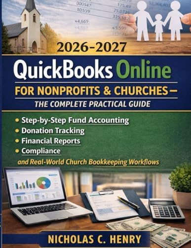 QuickBooks Online for Nonprofits & Churches— The Complete Practical Guide (2026-2027): Step-by-Step Fund Accounting, Donation Tracking, Financial ... (The Nonprofit Accounting Success Series) by Nicholas C. Henry