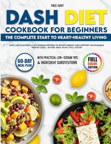 Dash Diet Cookbook for Beginners The Complete Start to Heart-Healthy Living: Easy and Flavorful Low-Sodium Recipes to Boost Energy and Support Sustainable Weight Loss – 60-Day Meal Plan | Full Color by Hunt Page