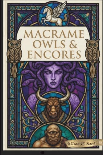 Macrame Owls and Encores: Legends of Medusa, the Minotaur, Pegasus, and the Cyclops (Monsters, Maybe.) by Kenny C Aitch