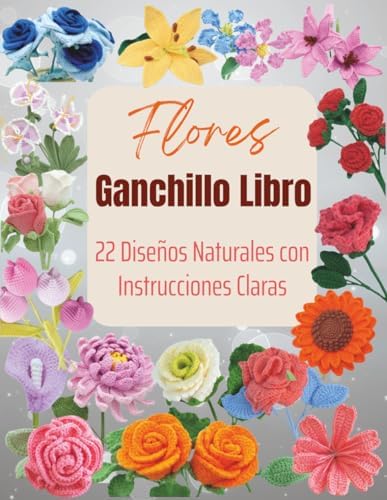 Flores Ganchillo Libro: 22 Diseños Naturales con Instrucciones Claras (Spanish Edition) by Kenneth J Jackson