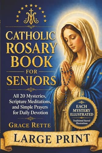 A Large-Print Catholic Rosary Book for Seniors: All 20 Mysteries, Scripture Meditations, and Simple Prayers for Daily Devotion (The Catholic Companion for Seniors) by Grace Rette
