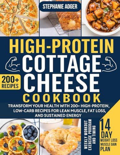 High-Protein Cottage Cheese Cookbook: Transform Your Health with 200+ Delicious, High-Protein, Low-Carb Recipes for Lean Muscle, Fat Loss, and Sustained Energy" by Stephanie Adger