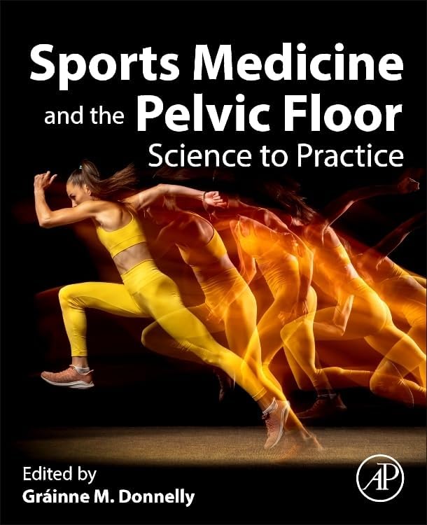 Sports Medicine and the Pelvic Floor: Science to Practice by Gráinne M. Donnelly BSc (Hons) MSc MCSP HCPC