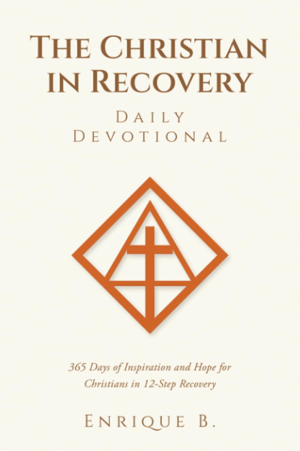 The Christian in Recovery Daily Devotional: 365 Days of Inspiration and Hope for Christians in 12-Step Recovery by Enrique B.