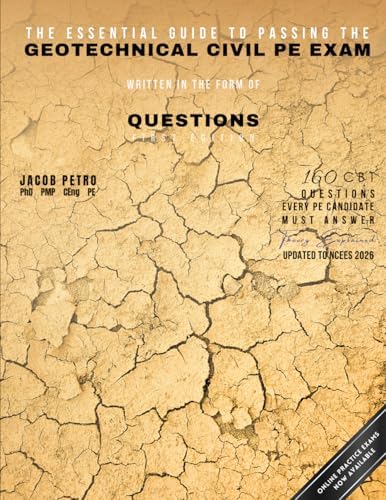 The Essential Guide to Passing the Geotechnical Civil PE Exam Written in the form of Questions: 160 CBT Questions Every PE Candidate Must Answer by Dr Jacob Petro PE
