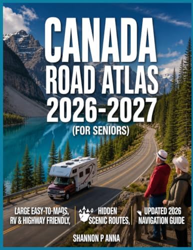 Canada Road Map Atlas 2026–2027 – Seniors: A Complete Senior Travel Companion to Canada’s Highways, Attractions, Scenic Destinations, Road Safety Tips, Cultural Experiences, and Travel Routes by Shannon P Anna