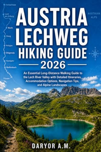 Austria Lechweg Hiking Guide 2026: An Essential Long-Distance Walking Guide to the Lech River Valley with Detailed Itineraries, Accommodation Options, ... Landscapes (Nature Routes Travel Series) by DARYOR A.M.