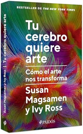 Tu cerebro quiere arte: Cómo el arte nos transforma / Your Brain on Art (Spanish Edition) by Susan Magsamen