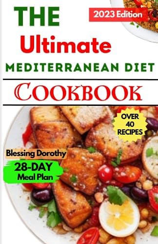 The Ultimate Mediterranean Diet Cookbook 2023: Quick and Easy Healthy Recipes For Beginners (Global Flavors for the Adventurous Palate) by Blessing Dorothy