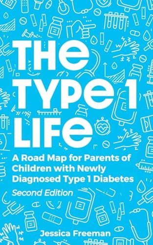 The Type 1 Life: A Road Map for Parents of Children with Newly Diagnosed Type 1 Diabetes by Jessica Freeman