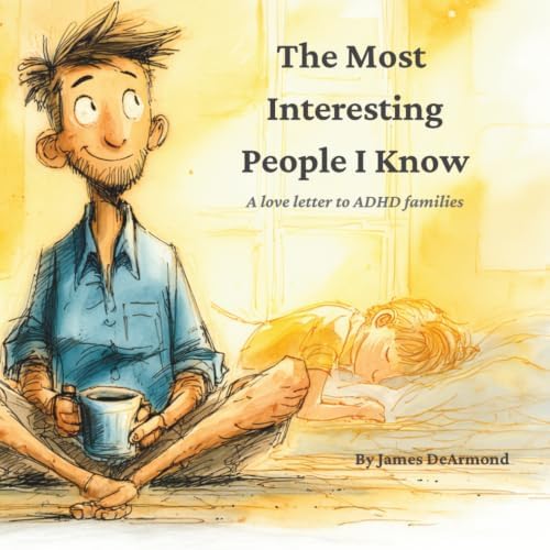 The Most Interesting People I Know: A love letter to ADHD families by James DeArmond