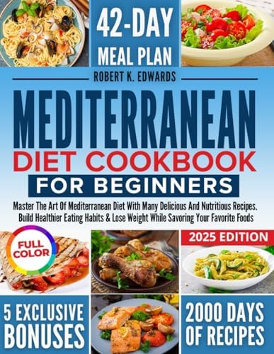MEDITERRANEAN DIET COOKBOOK FOR BEGINNERS: MASTER THE ART OF MEDITERRANEAN DIET WITH MANY DELICIOUS AND NUTRITIOUS RECIPES. BUILD HEALTHIER EATING ... WEIGHT WHILE SAVORING YOUR FAVORITE DISHES by Robert K. Edwards