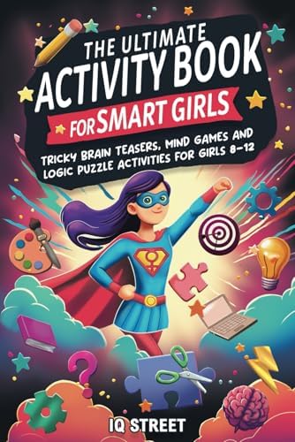 The Ultimate Activity Book for Smart Girls: Tricky Brain Teasers, Mind Games and Logic Puzzle Activities for Girls 8-12 (Activity Books for Kids) by IQ Street