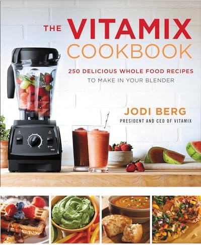 The Vitamix Cookbook: Whole-Foods Blender Recipes for Smoothies, Soups, Sauces, and Meals Using Your Vitamix by Jodi Berg