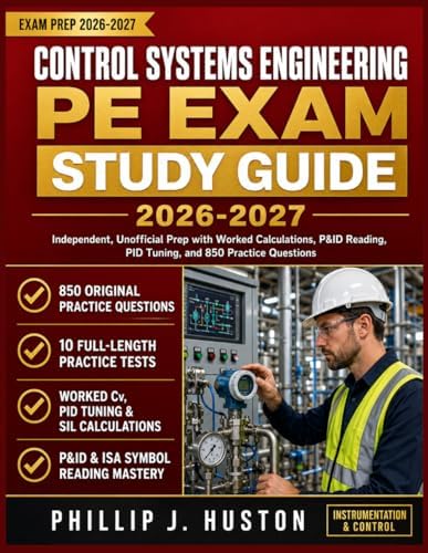 Control Systems Engineering PE Exam Study Guide 2026-2027: Independent, Unofficial Prep with Worked Calculations, P&ID and Instrumentation Symbol Reading, PID Tuning, and 850 Practice Questions by Phillip J. Huston
