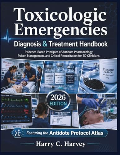 Toxicologic Emergencies Diagnosis & Treatment Handbook: Evidence-Based Principles of Antidote Pharmacology, Poison Management, and Critical Resuscitation for ED Clinicians by Harry C. Harvey