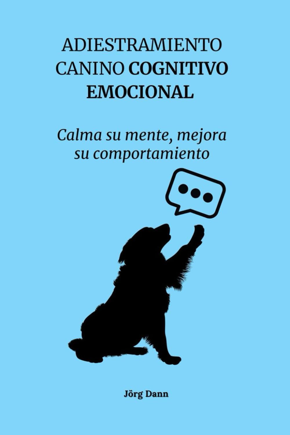 adiestramiento canino cognitivo emocional: Calma su mente, mejora su comportamiento (Spanish Edition) by Jörg Dann