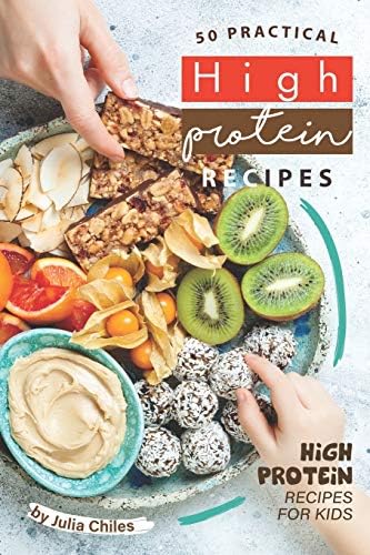 50 Practical High Protein Recipes: High Protein Recipes for Kids by Julia Chiles