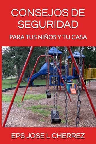 CONSEJOS DE SEGURIDAD: PARA TUS NIÑOS Y TU CASA (Spanish Edition) by JOSE L CHERREZ