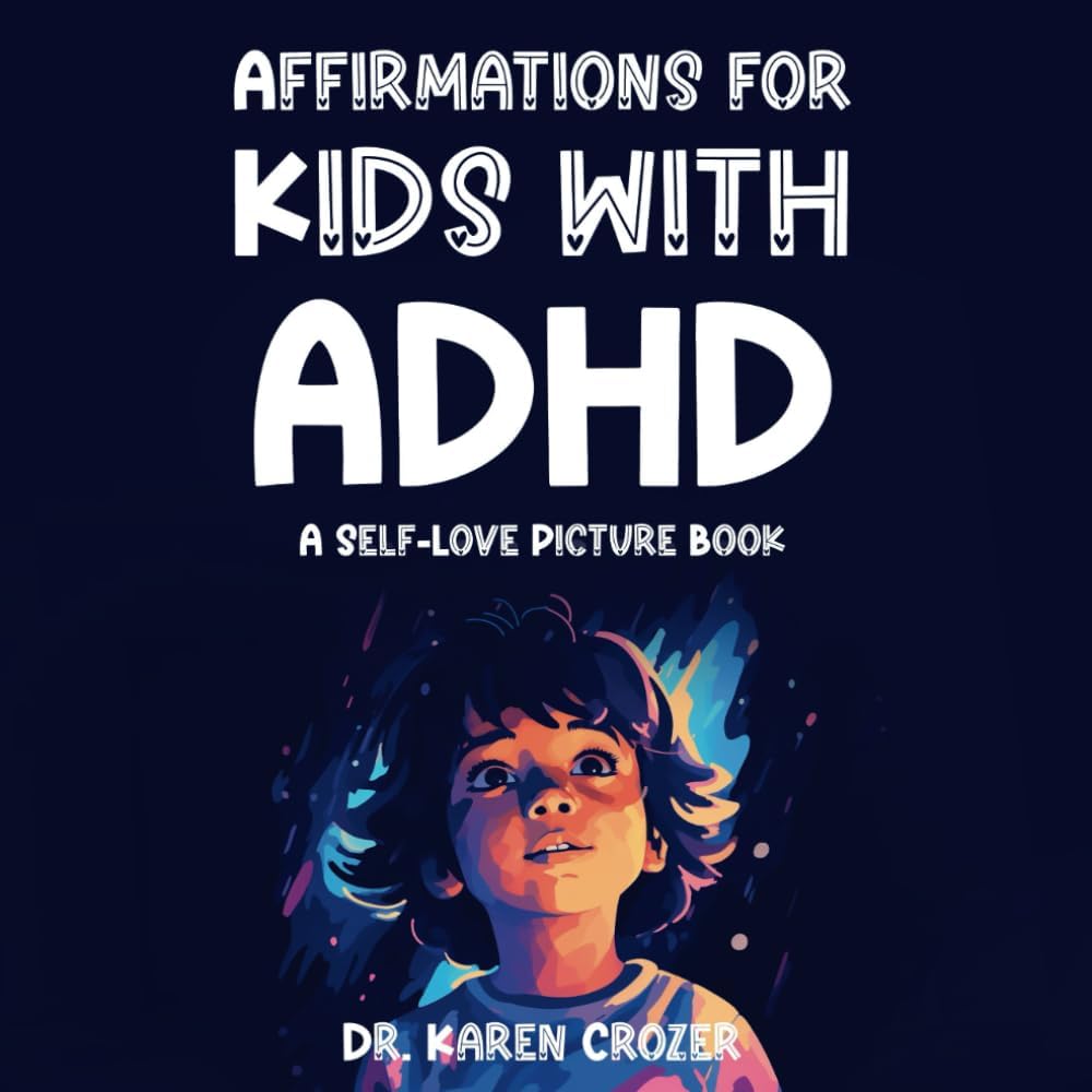 Affirmations for Kids with ADHD: A Self-Love Picture Book by Karen Crozer Ph.D.