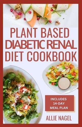 Plant Based Diabetic Renal Diet Cookbook: Healthy Recipes to Manage Chronic Kidney Disease and Prevent Dialysis by Allie Nagel