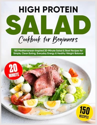 High Protein Salad Cookbook for Beginners: 150 Mediterranean-Inspired 20-Minute Salad & Bowl Recipes for Simple, Clean Eating, Everyday Energy & Healthy Weight Balance by Emory Stout