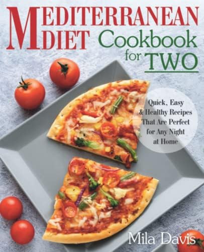 The Mediterranean Diet Cookbook for Two: Quick, Easy and Healthy Recipes That Are Perfect for Any Night at Home by Mila Davis