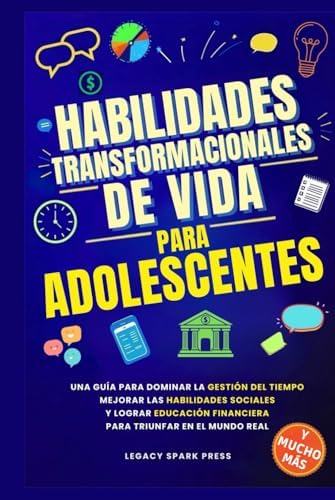 HABILIDADES TRANSFORMACIONALES DE VIDA PARA ADOLESCENTES: UNA GUÍA PARA DOMINAR LA GESTIÓN DEL TIEMPO, MEJORAR LAS HABILIDADES SOCIALES Y LOGRAR ... TRIUNFAR EN EL MUNDO REAL (Spanish Edition) by Legacy Spark Press
