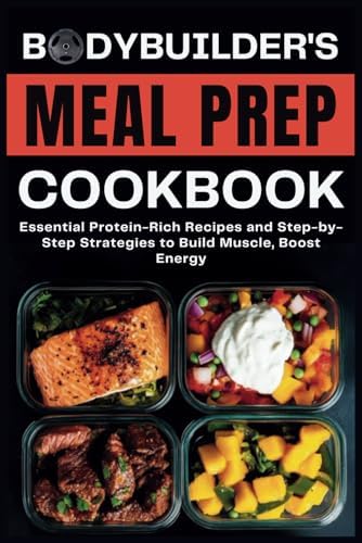 Bodybuilder's Meal Prep Cookbook: Essential Protein-Rich Recipes and Step-by-Step Strategies to Build Muscle, Boost Energy by Eva Guerrero