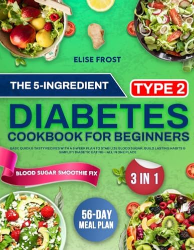 The 5-Ingredient Type 2 Diabetes Cookbook for Beginners: Easy, Quick & Tasty Recipes with a 8-Week Plan to Stabilize Blood Sugar, Build Lasting Habits & Simplify Diabetic Eating—All in One Place by Elise Frost